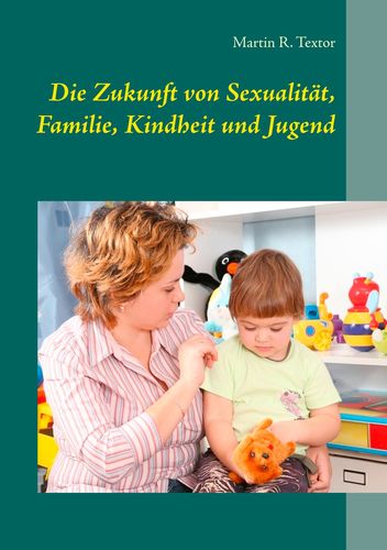 Die Zukunft von Sexualität, Familie, Kindheit und Jugend